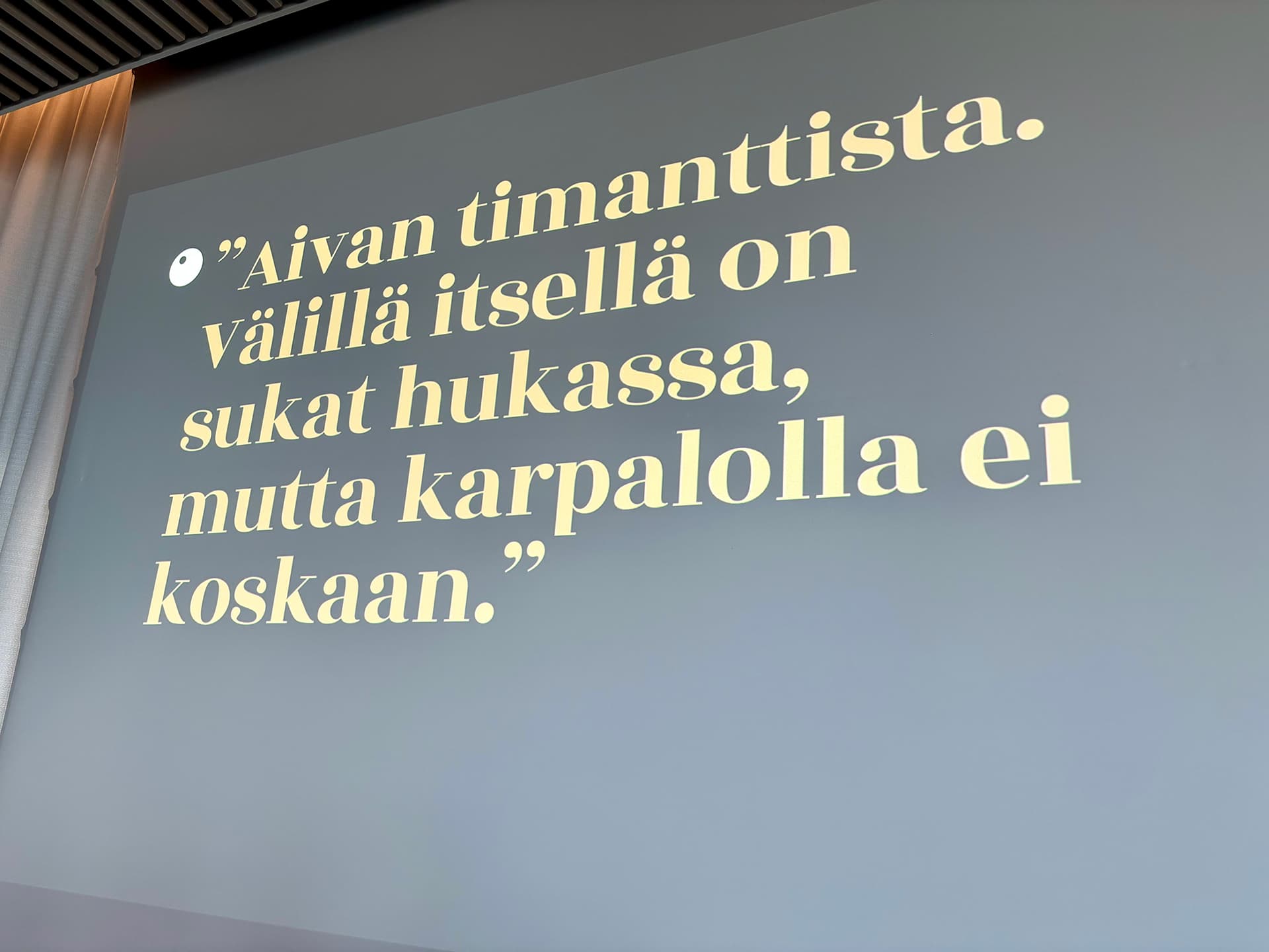 "Aivan timanttista. Välillä itsellä on sukat hukassa, mutta karpalolla ei koskaan."